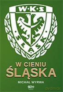 W cieniu Śląska - Wyrwa Michał [KSIĄŻKA]