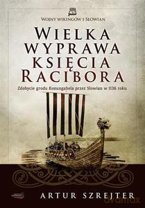 Wielka wyprawa księcia Racibora. Zdobycie grodu Konungahela przez Słowian w 1136 roku - Szrejter Artur [KSIĄŻKA]