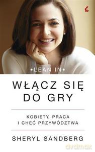 Włącz się do gry. Kobiety, praca i chęć przywództwa - Sandberg Sheryl [KSIĄŻKA]