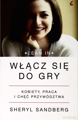 Włącz się do gry. Kobiety, praca i chęć przywództwa - Sandberg Sheryl [KSIĄŻKA]