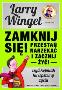 Zamknij się, przestań narzekać i zacznij żyć. Kopniak ku lepszemu życiu (Wyd. 2013) - Winget Larry [KSIĄŻKA]