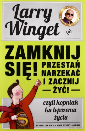 Zamknij się, przestań narzekać i zacznij żyć. Kopniak ku lepszemu życiu (Wyd. 2013) - Winget Larry [KSIĄŻKA]