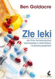 Złe leki. Jak firmy farmaceutyczne wprowadzają w błąd lekarzy i krzywdzą pacjentów - Goldacre Ben [KSIĄŻKA]
