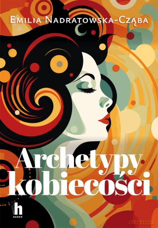 Archetypy kobiecości - Emilia Nadratowska-Cząba [KSIĄŻKA]