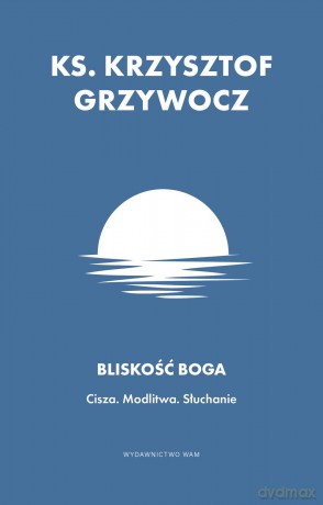 Bliskość Boga. Cisza. Modlitwa. Słuchanie - Krzysztof Grzywocz [KSIĄŻKA]