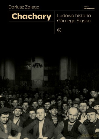 Chachary. Ludowa historia Górnego Śląska. Seria historyczna - Dariusz Zalega [KSIĄŻKA]