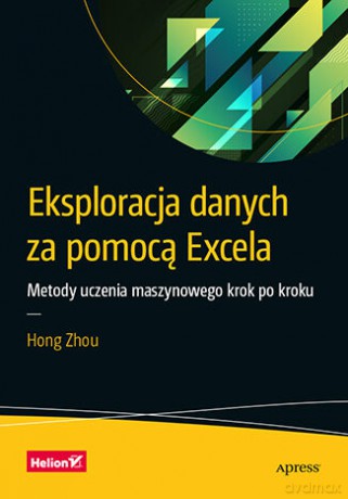 Eksploracja danych za pomocą Excela. Metody uczenia maszynowego krok po kroku - Hong Zhou [KSIĄŻKA]