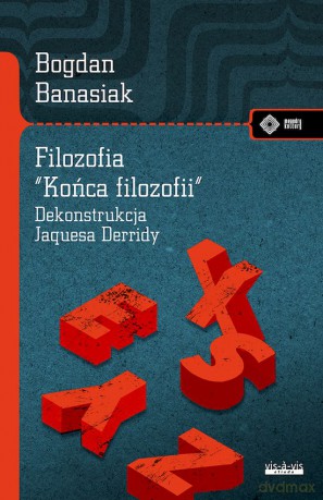 Filozofia "końca filozofii" Dekonstrukcja Jacquesa Derridy - Bogdan Banasiak [KSIĄŻKA]