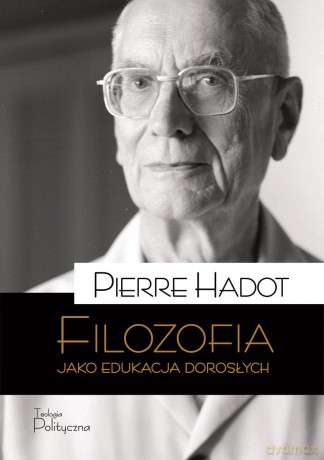 Filozofia jako edukacja dorosłych. Teksty, perspektywy, rozmowy - Pierre Hadot [KSIĄŻKA]