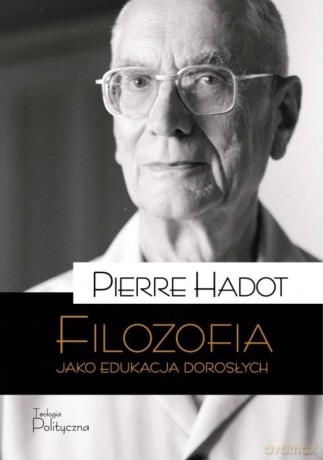 Filozofia jako edukacja dorosłych. Teksty, perspektywy, rozmowy - Pierre Hadot [KSIĄŻKA]
