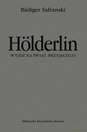 Hölderlin. Wyjdź na świat, przyjacielu! - Rüdiger Safranski [KSIĄŻKA]