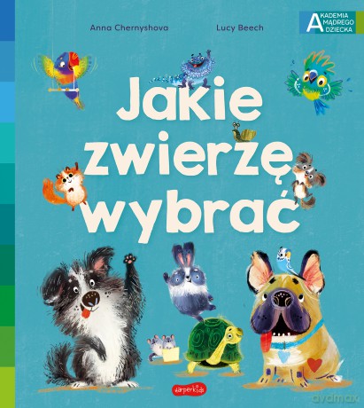 Jakie zwierzę wybrać. Ważne sprawy przedszkolaka - Lucy Beech [KSIĄŻKA]