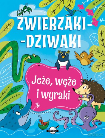 Jeże, węże i wyraki. Zwierzaki-dziwaki - Patrycja Zarawska [KSIĄŻKA]