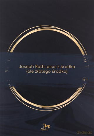 Joseph Roth. Pisarz środka (ale złotego środka) - Katarzyna Kuczyńska-Koschany [KSIĄŻKA]