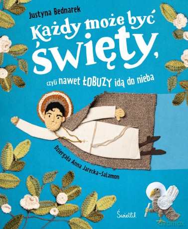 Każdy może być święty, czyli nawet łobuzy idą do nieba - Justyna Bednarek [KSIĄŻKA]