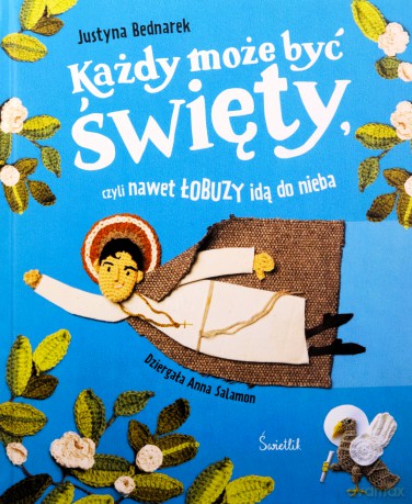 Każdy może być święty, czyli nawet łobuzy idą do nieba - Justyna Bednarek [KSIĄŻKA]