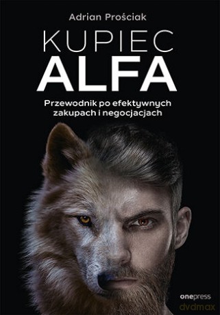 Kupiec Alfa. Przewodnik po efektywnych zakupach i negocjacjach - Adrian Prościak [KSIĄŻKA]
