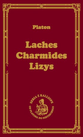 Laches, czyli o odwadze; Charmides, czyli o umiarkowaniu; Lyzis, czyli o przyjaźni - Platon [KSIĄŻKA]