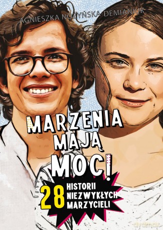 Marzenia mają moc! 28 historii niezwykłych marzycieli - Agnieszka Nożyńska-Demianiuk [KSIĄŻKA]
