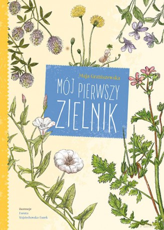 Mój pierwszy zielnik - Maja Graniszewska, Dorota Wojciechowska [KSIĄŻKA]
