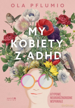 My kobiety z ADHD. Atypowe. Neuroróżnorodne. Wspaniałe - Aleksandra Pflumio [KSIĄŻKA]