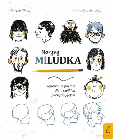Narysuj Miludka. Rysowanie postaci dla wszelkich początkujących - Anna Oparkowska, Bartek Glaza [KSIĄŻKA]