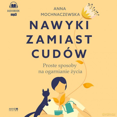 Nawyki zamiast cudów. Proste sposoby na ogarnianie życia - Anna Mochnaczewska [AUDIOBOOK]