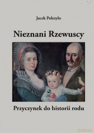 Nieznani Rzewuscy. Przyczynek do historii rodu - Jacek Poletyło [KSIĄŻKA]