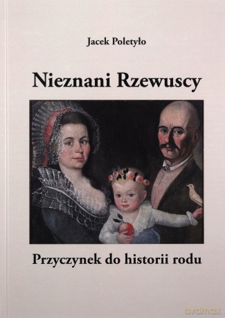 Nieznani Rzewuscy. Przyczynek do historii rodu - Jacek Poletyło [KSIĄŻKA]