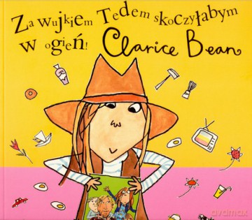 Clarice Bean Za Wujkiem Tedem Skoczyłabym W Ogień - Lauren Child [KSIĄŻKA]