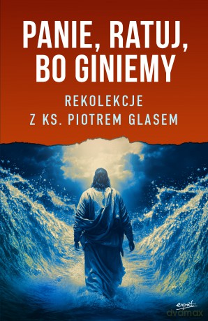 Panie, ratuj, bo giniemy. Rekolekcje z ks. Piotrem Glasem - Piotr Glas [KSIĄŻKA]