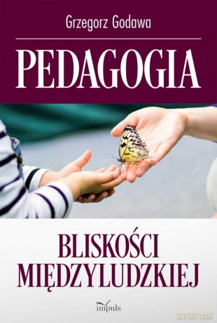 Pedagogia bliskości międzyludzkiej - Grzegorz Godawa [KSIĄŻKA]