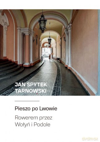 Pieszo po Lwowie. Rowerem przez Wołyń i Podole - Jan Spytek Tarnowski [KSIĄŻKA]