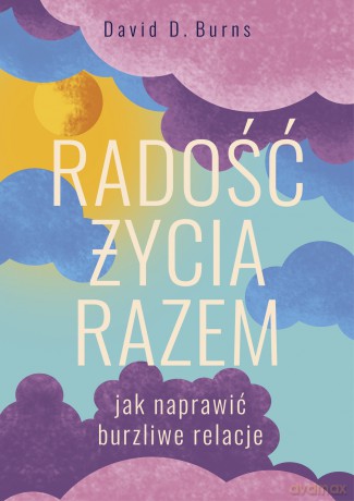 Radość życia razem. Jak naprawić burzliwe relacje - David D. Burns [KSIĄŻKA]
