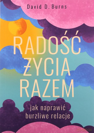 Radość życia razem. Jak naprawić burzliwe relacje - David D. Burns [KSIĄŻKA]