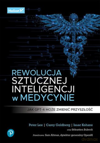 Rewolucja sztucznej inteligencji w medycynie. Jak GPT-4 może zmienić przyszłość - Peter Lee, Carey Goldberg, Isaac Kohane [KSIĄŻKA]