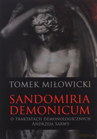 Sandomiria Demonicum. O traktatach demonologicznych Andrzeja Sarwy - Tomek Miłowicki [KSIĄŻKA]