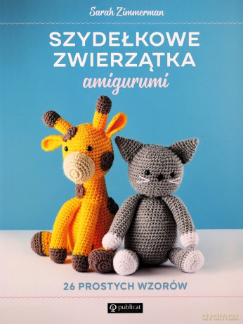 Szydełkowe zwierzątka amigurumi. 26 prostych wzorów - Sarah Zimmerman [KSIĄŻKA]