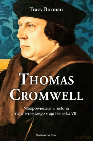 Thomas Cromwell. Nieopowiedziana historia najwierniejszego sługi Henryka VIII - Trace Borman [KSIĄŻKA]