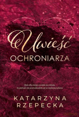 Uwieść ochroniarza - Katarzyna Rzepecka [KSIĄŻKA]