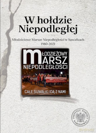 W hołdzie Niepodległej. Młodzieżowe Marsze Niepodległości w Suwałkach 1980-2021 [KSIĄŻKA]