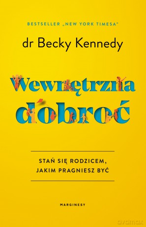 Wewnętrzna dobroć. Stań się rodzicem, jakim pragniesz być - Becky Kennedy [KSIĄŻKA]