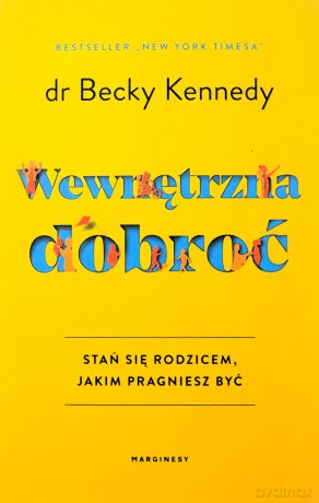Wewnętrzna dobroć. Stań się rodzicem, jakim pragniesz być - Becky Kennedy [KSIĄŻKA]