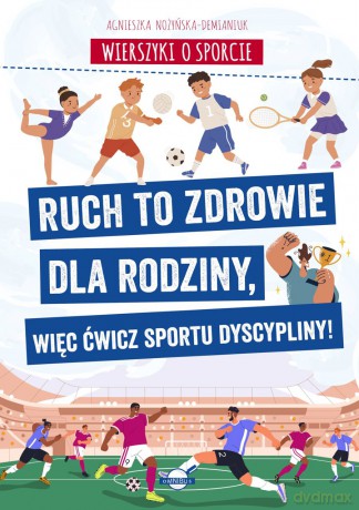 Wierszyki o sporcie. Ruch to zdrowie dla rodziny, więc ćwicz sportu dyscypliny! - Agnieszka Nożyńska-Demianiuk [KSIĄŻKA]