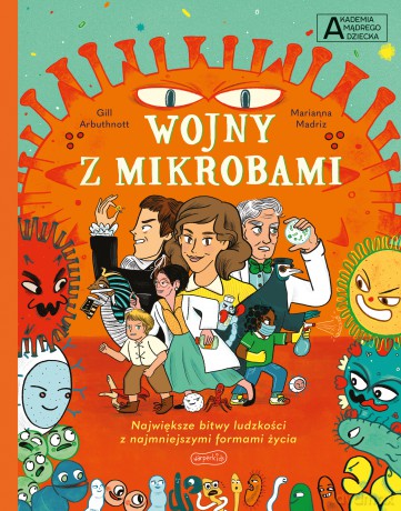 Wojny z mikrobami. Akademia mądrego dziecka. Chcę wiedzieć więcej - Gill Arbuthnott [KSIĄŻKA]