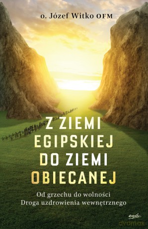 Z ziemi egipskiej do ziemi obiecanej. Od grzechu do wolności. Droga uzdrowienia wewnętrznego - Józef Witko [KSIĄŻKA]