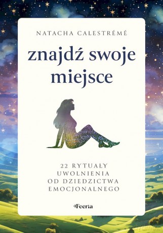 Znajdź swoje miejsce. 22 rytuały uwolnienia od dziedzictwa emocjonalnego - Calestrémé Natacha [KSIĄŻKA]