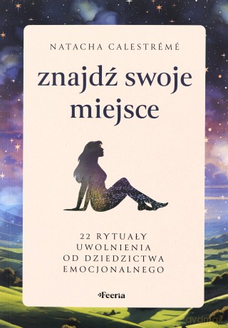 Znajdź swoje miejsce. 22 rytuały uwolnienia od dziedzictwa emocjonalnego - Calestrémé Natacha [KSIĄŻKA]