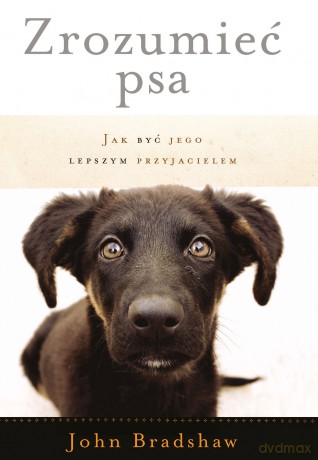 Zrozumieć psa. Jak być jego lepszym przyjacielem - John Bradshaw [KSIĄŻKA]