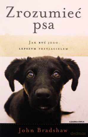 Zrozumieć psa. Jak być jego lepszym przyjacielem - John Bradshaw [KSIĄŻKA]